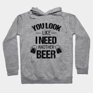 You look like I need another beer Hoodie
